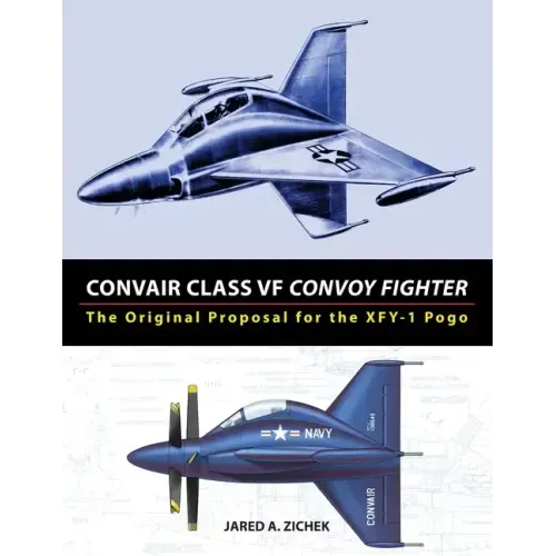 Convair Class VF Convoy Fighter: The Original Proposal for the XFY-1 Pogo