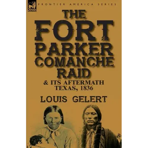 The Fort Parker Comanche Raid & its Aftermath, Texas, 1836