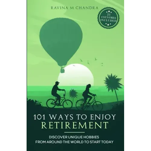 101 Ways to Enjoy Retirement: Discover Unique Hobbies from Around the World to Start Today