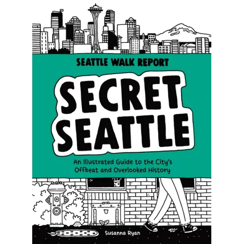 Secret Seattle (Seattle Walk Report): An Illustrated Guide to the City's Offbeat and Overlooked History