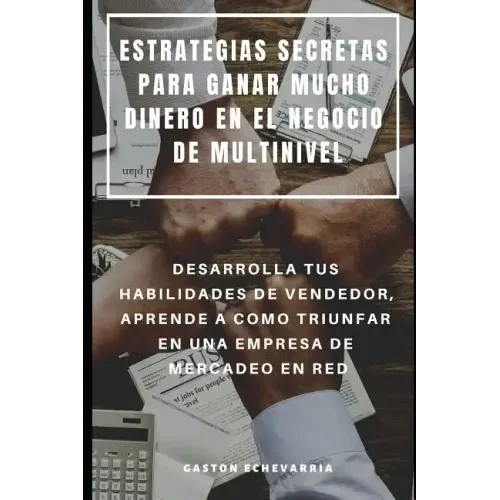 Estrategias Secretas Para Ganar Mucho Dinero En El Negocio de Multinivel: Desarrolla Tus Habilidades de Vendedor, Aprende a Como Triunfar En Una Empre