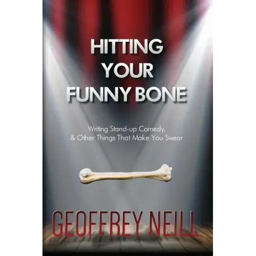 Hitting Your Funny Bone: Writing Stand-up Comedy And Other Things That Make You