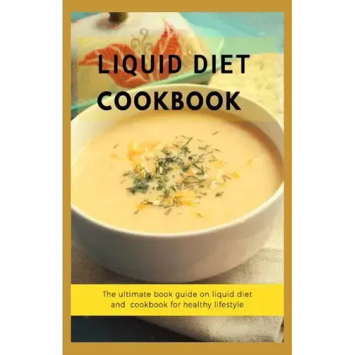 Liquid Diet Cookbook: The ultimate book guide om liquid diet and cookbook for healthy lifestyle
