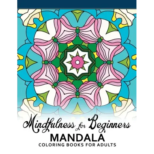 Mindfulness For Beginners Mandala: Coloring Books for Adults, Easy Mandala Patterns for Beginner