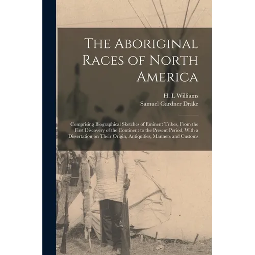 The Aboriginal Races of North America: Comprising Biographical Sketches of Eminent Tribes, From the First Discovery of the Continent to the Present Pe