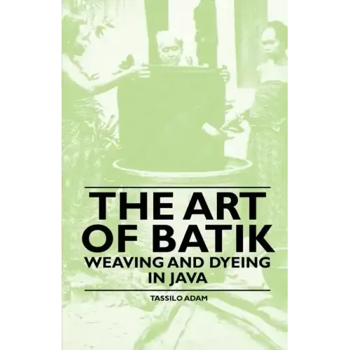 The Art of Batik - Weaving and Dyeing in Java