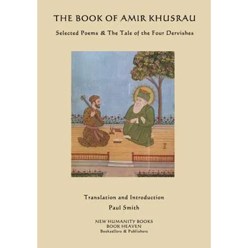 The Book of Amir Khusrau: Selected Poems & The Tale of the Four Dervishes