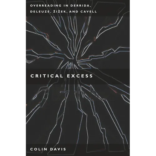 Critical Excess: Overreading in Derrida, Deleuze, Levinas, Zizek and Cavell