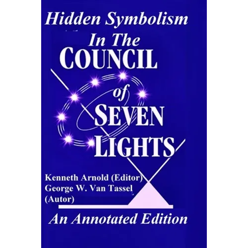 Hidden Symbolism In The COUNCIL OF THE SEVEN LIGHTS An Annotated Edition