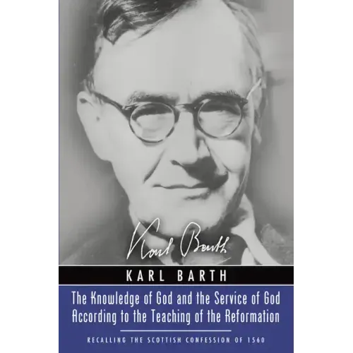The Knowledge of God and the Service of God According to the Teaching of the Reformation: Recalling the Scottish Confession of 1560 (Gifford Lectures