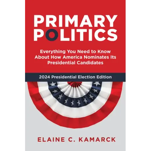 Primary Politics: Everything You Need to Know about How America Nominates Its Presidential Candidates