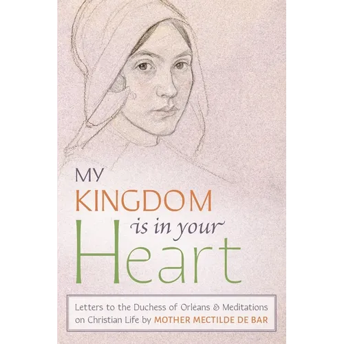 My Kingdom Is in Your Heart: Letters to the Duchess of Orléans and Meditations on Christian Life
