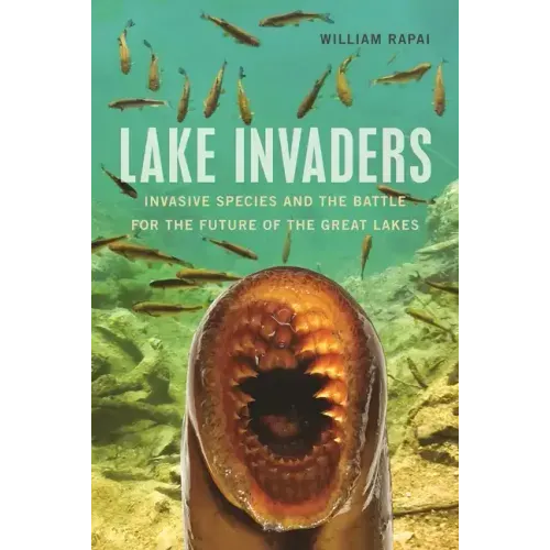 Lake Invaders: Invasive Species and the Battle for the Future of the Great Lakes