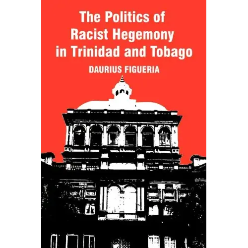 The Politics of Racist Hegemony in Trinidad and Tobago