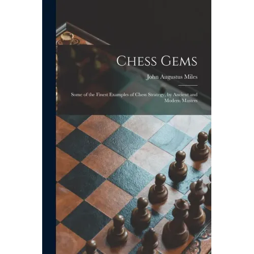 Chess Gems: Some of the Finest Examples of Chess Strategy, by Ancient and Modern Masters