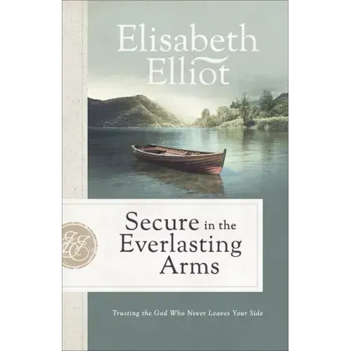 Secure in the Everlasting Arms: Trusting the God Who Never Leaves Your Side