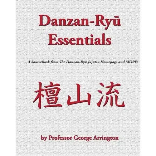 Danzan-Ryu Essentials: A Sourcebook from The Danzan-Ryu Jujutsu Homepage and MORE!