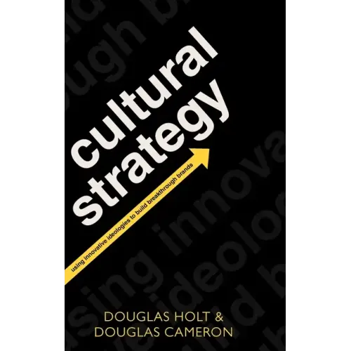 Cultural Strategy: Using Innovative Ideologies to Build Breakthrough Brands