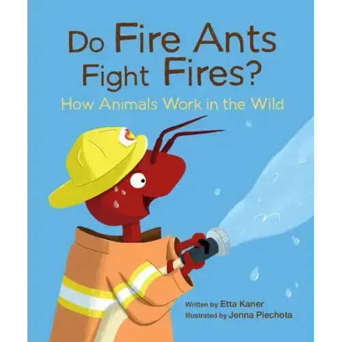 Do Fire Ants Fight Fires?: How Animals Work in the Wild