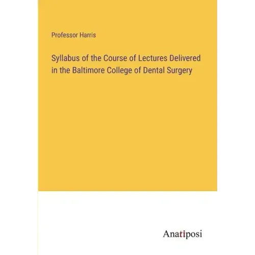 Syllabus of the Course of Lectures Delivered in the Baltimore College of Dental Surgery