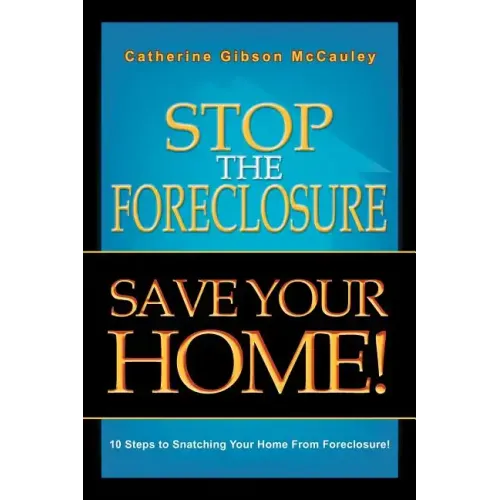 Stop the Foreclosure Save Your Home!: 10 Steps to Snatching Your Home from Foreclosure!