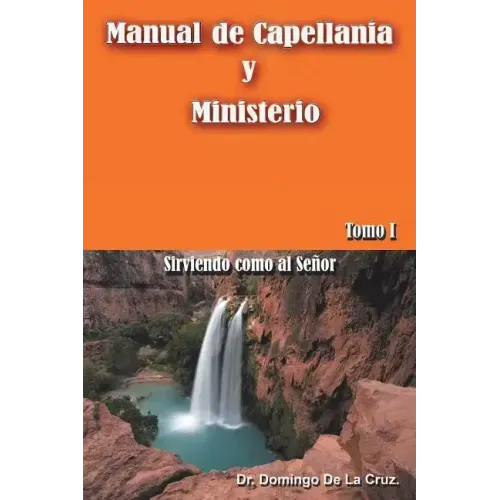 Manual de Capellania y Ministerio: Sirviendo Como Al Senor. Tomo 1
