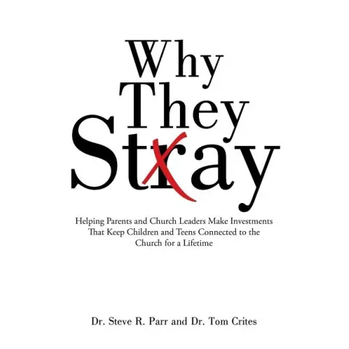 Why They Stay: Helping Parents and Church Leaders Make Investments That Keep Children and Teens Connected to the Church for a Lifetim