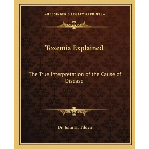 Toxemia Explained: The True Interpretation of the Cause of Disease
