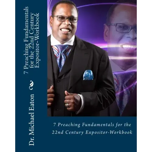 7 Preaching Fundamentals for the 22nd Century Expositor (Workbook): A Biblical Look at Expository Preaching and Teaching That Will Last Through the Ag