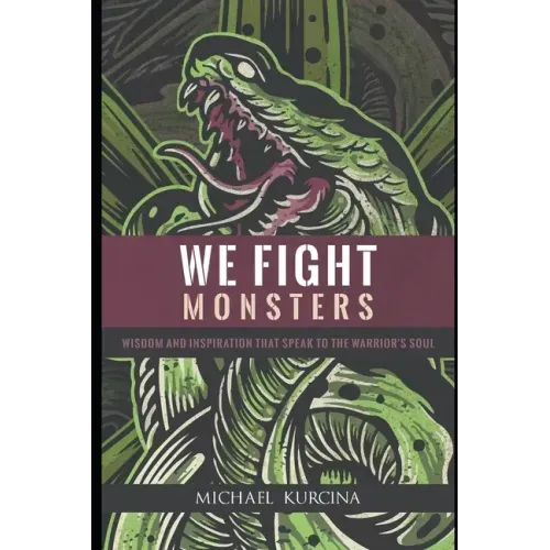 We Fight Monsters: Wisdom and inspiration that speak to the warrior's soul