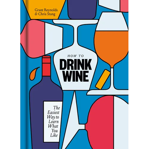 How to Drink Wine: The Easiest Way to Learn What You Like