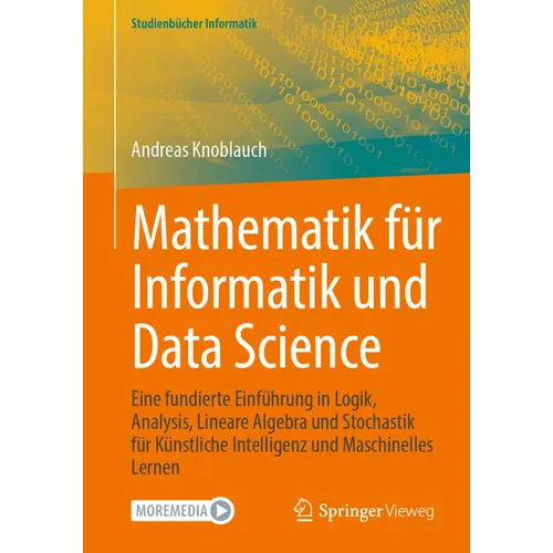 Mathematik Für Informatik Und Data Science: Eine Fundierte Einführung in Logik, Analysis, Lineare Algebra Und Stochastik Für Künstliche Intelligenz Un