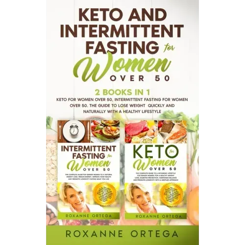 Keto and Intermittent Fasting for Women Over 50: 2 Books in 1: Keto for Women Over 50, Intermittent Fasting for Women Over 50. The Guide to Lose Weigh