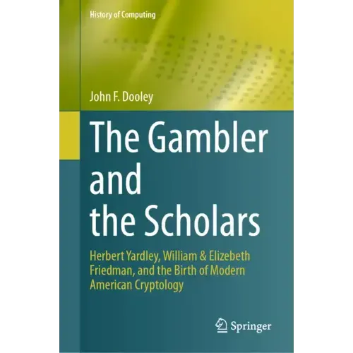 The Gambler and the Scholars: Herbert Yardley, William & Elizebeth Friedman, and the Birth of Modern American Cryptology