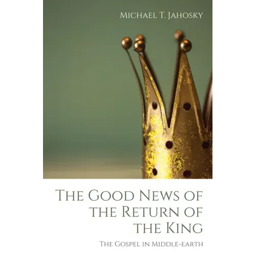 The Good News of the Return of the King: The Gospel in Middle-Earth