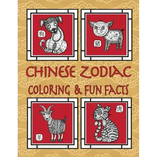 Chinese Zodiac Coloring & Fun Facts: Zodiac Animals, Horoscopes & Astrology; Anti-Stress Coloring: Children to Adults