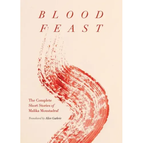 Blood Feast: The Complete Short Stories of Malika Moustadraf