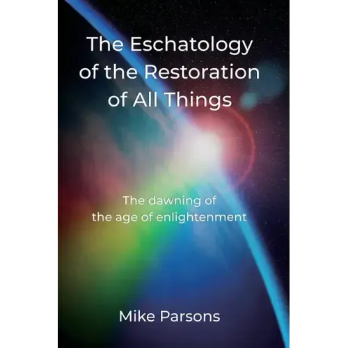 The Eschatology of the Restoration of All Things: The dawning of the age of enlightenment