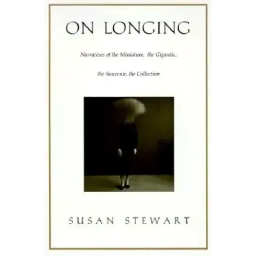 On Longing: Narratives of the Miniature, the Gigantic, the Souvenir, the Collection