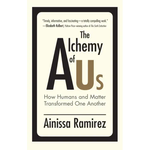 The Alchemy of Us: How Humans and Matter Transformed One Another