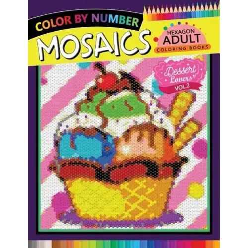 Dessert Lovers Mosaics Hexagon Coloring Books 2: Color by Number for Adults Stress Relieving Design