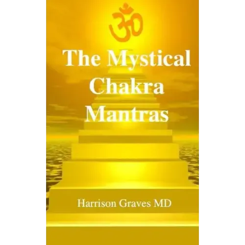The Mystical Chakra Mantras: How To Balance Your Own Chakras With Mantra Yoga