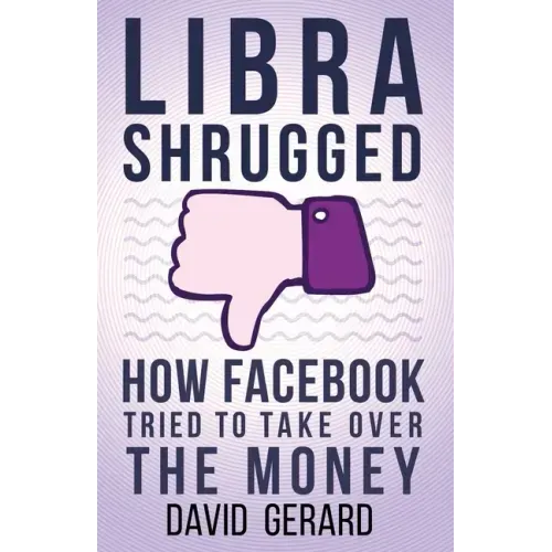 Libra Shrugged: How Facebook Tried to Take Over the Money
