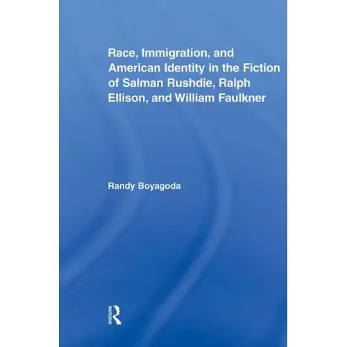 Race, Immigration, and American Identity in the Fiction of Salman Rushdie, Ralph Ellison, and William Faulkner