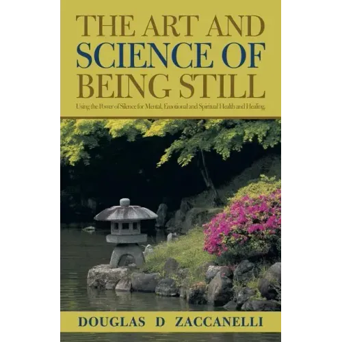The Art and Science of Being Still: Using the Power of Silence for Mental, Emotional and Spiritual Health and Healing.