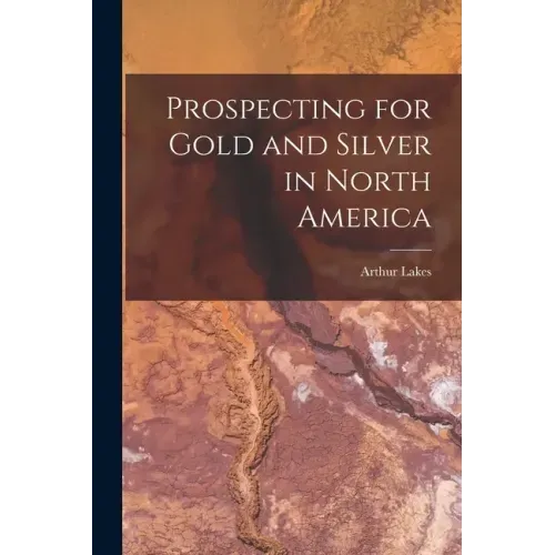 Prospecting for Gold and Silver in North America [microform]