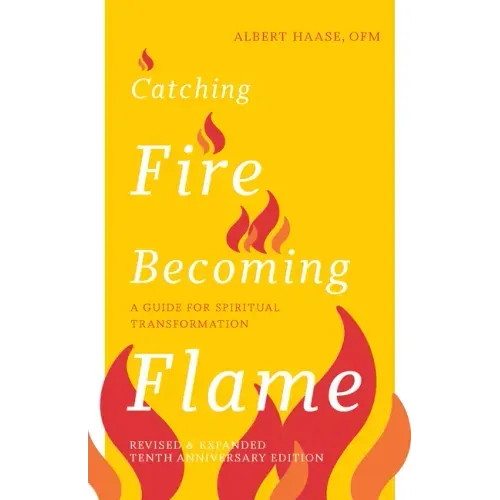 Catching Fire, Becoming Flame: A Guide for Spiritual Transformation -- Revised & Expanded Tenth Anniversary Edition