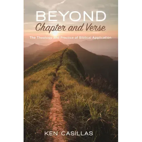 Beyond Chapter and Verse: The Theology and Practice of Biblical Application