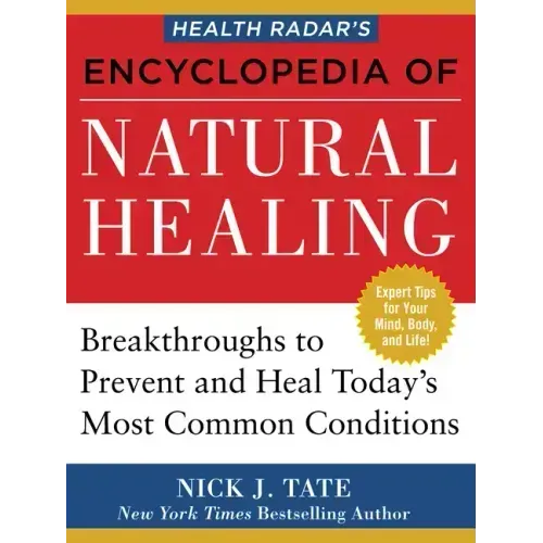 Health Radar's Encyclopedia of Natural Healing: Health Breakthroughs to Prevent and Treat Today's Most Common Conditions