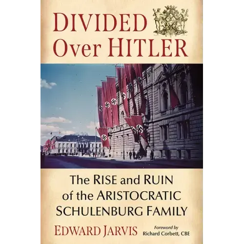 Divided Over Hitler: The Rise and Ruin of the Aristocratic Schulenburg Family